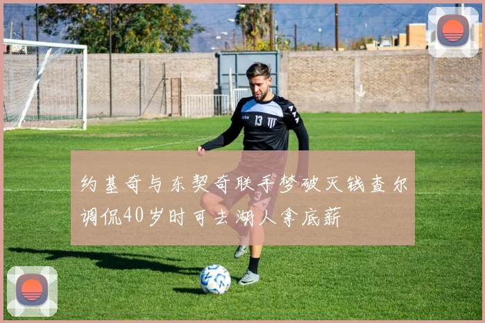 约基奇与东契奇联手梦破灭钱查尔调侃40岁时可去湖人拿底薪